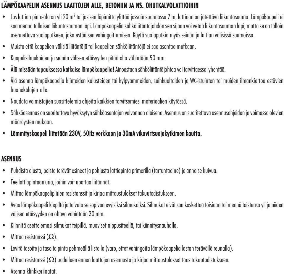 Läpökaapelin sähköliitäntäjohdon sen sijaan voi vetää liikuntasauan läpi, utta se on tällöin asennettava suojaputkeen, joka estää sen vahingoittuisen.