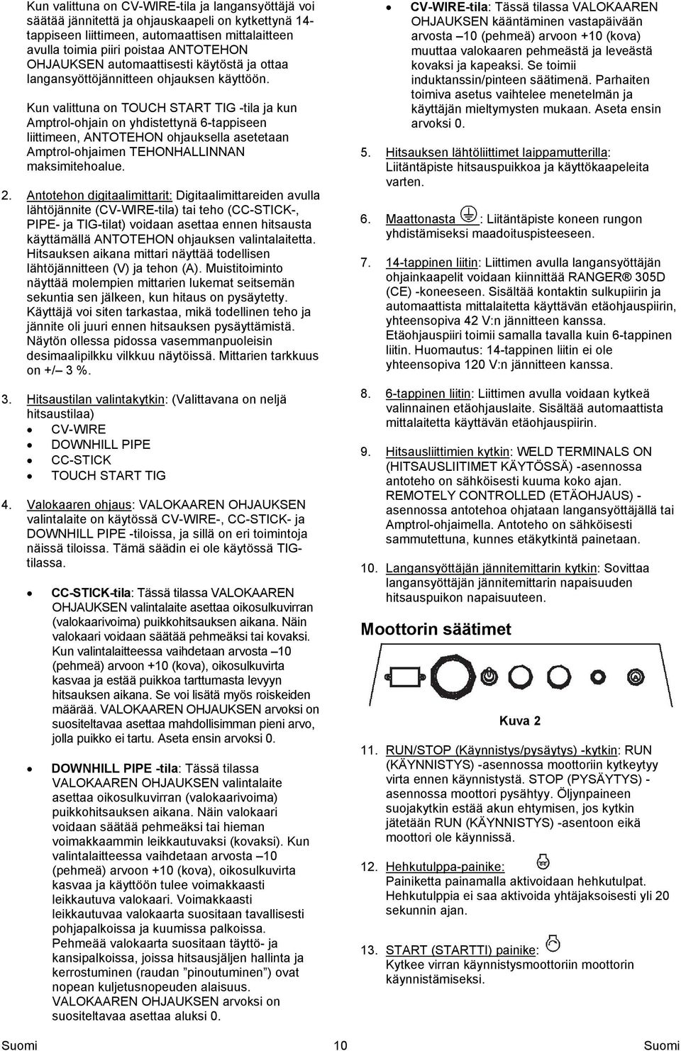 Kun valittuna on TOUCH START TIG -tila ja kun Amptrol-ohjain on yhdistettynä 6-tappiseen liittimeen, ANTOTEHON ohjauksella asetetaan Amptrol-ohjaimen TEHONHALLINNAN maksimitehoalue. 2.