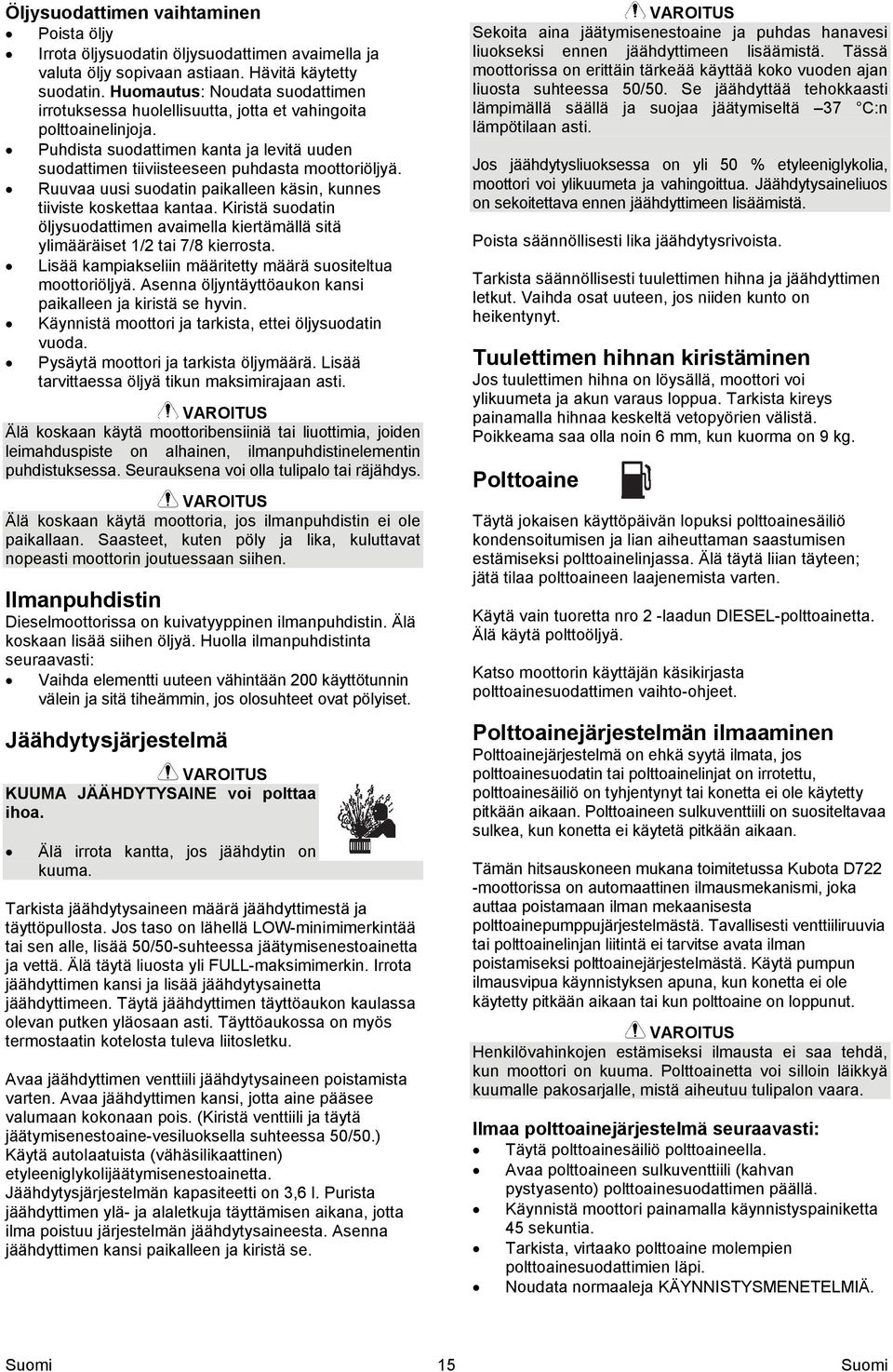 Ruuvaa uusi suodatin paikalleen käsin, kunnes tiiviste koskettaa kantaa. Kiristä suodatin öljysuodattimen avaimella kiertämällä sitä ylimääräiset 1/2 tai 7/8 kierrosta.