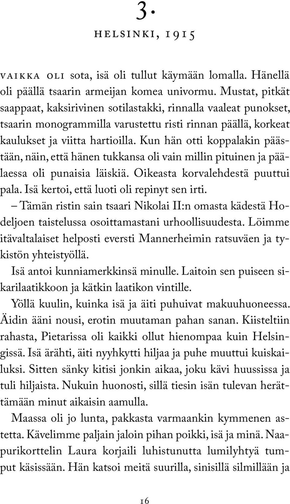 Kun hän otti koppalakin päästään, näin, että hänen tukkansa oli vain millin pituinen ja päälaessa oli punaisia läiskiä. Oikeasta korvalehdestä puuttui pala.