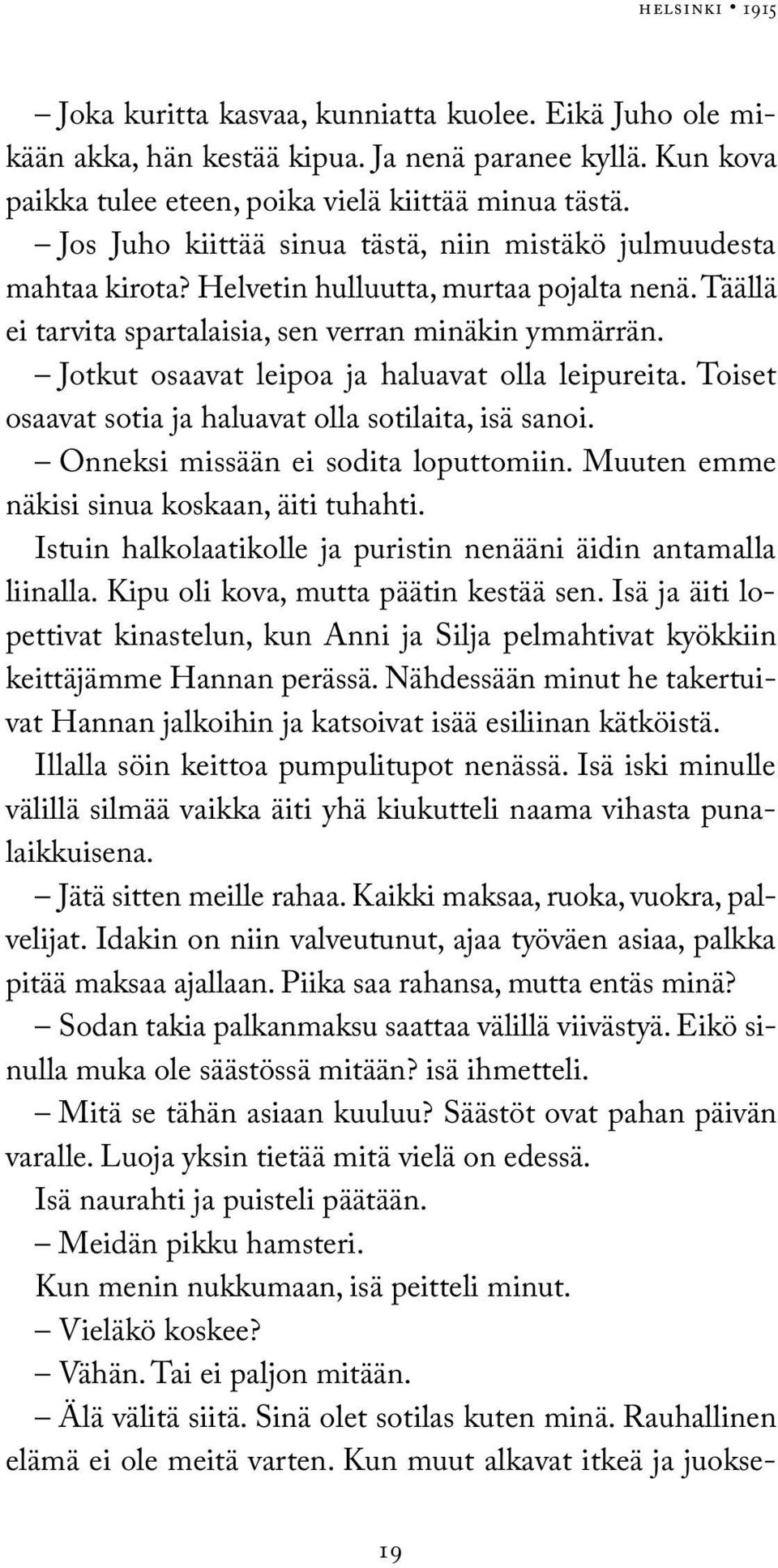 Jotkut osaavat leipoa ja haluavat olla leipureita. Toiset osaavat sotia ja haluavat olla sotilaita, isä sanoi. Onneksi missään ei sodita loputtomiin. Muuten emme näkisi sinua koskaan, äiti tuhahti.