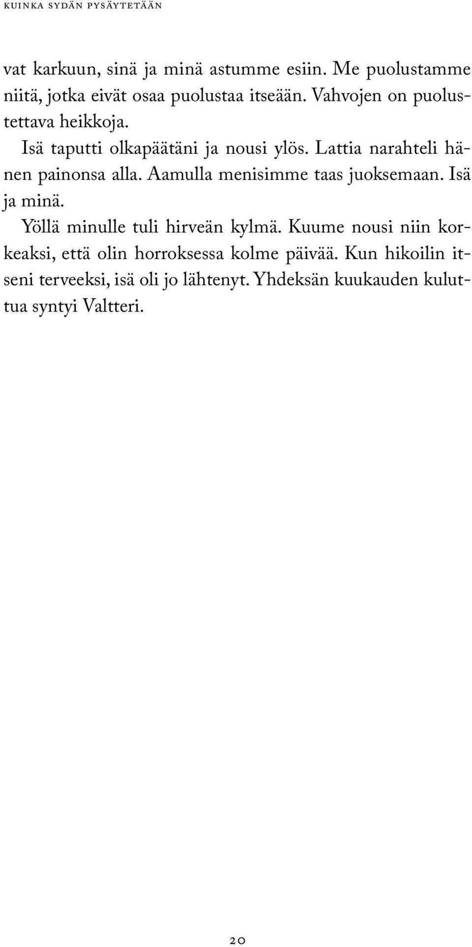 Isä taputti olkapäätäni ja nousi ylös. Lattia narahteli hänen painonsa alla. Aamulla menisimme taas juoksemaan.