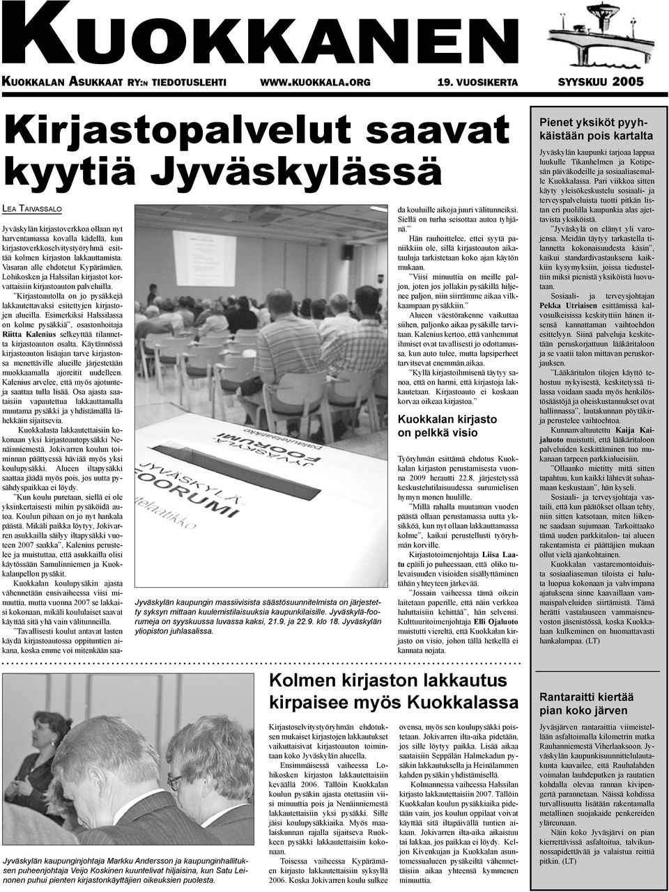 kaupunkilaisille. Jyväskylä-foorumeja on syyskuussa luvassa kaksi, 21.9. ja 22.9. klo 18. Jyväskylän yliopiston juhlasalissa.