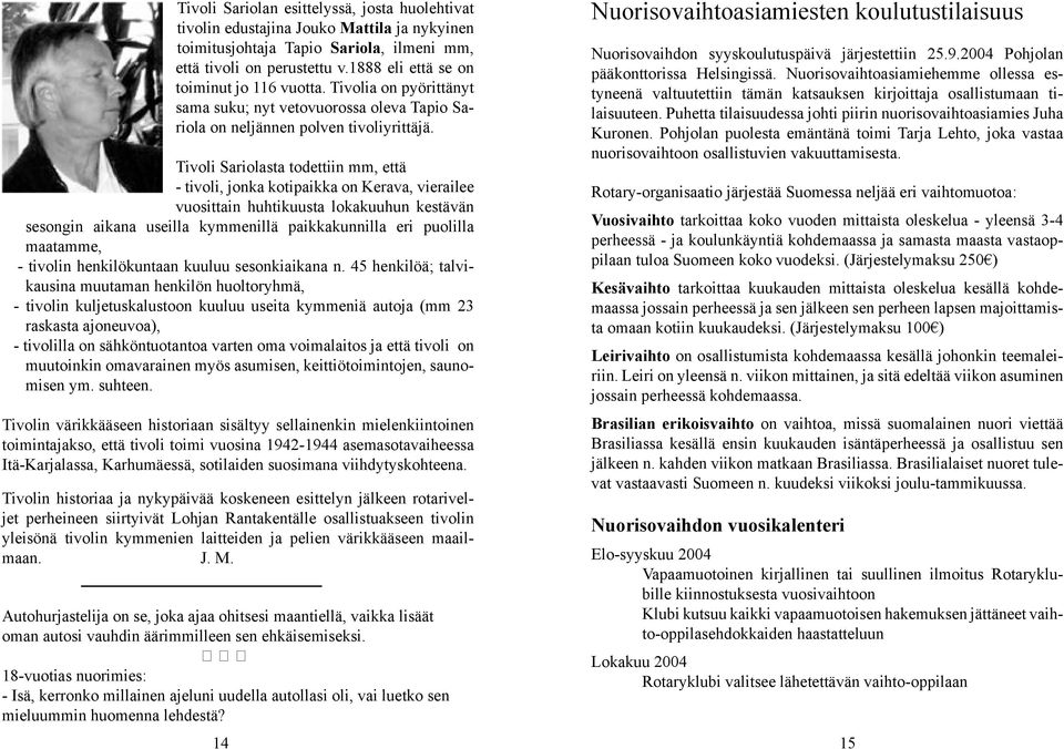 Tivoli Sariolasta todettiin mm, että - tivoli, jonka kotipaikka on Kerava, vierailee vuosittain huhtikuusta lokakuuhun kestävän sesongin aikana useilla kymmenillä paikkakunnilla eri puolilla