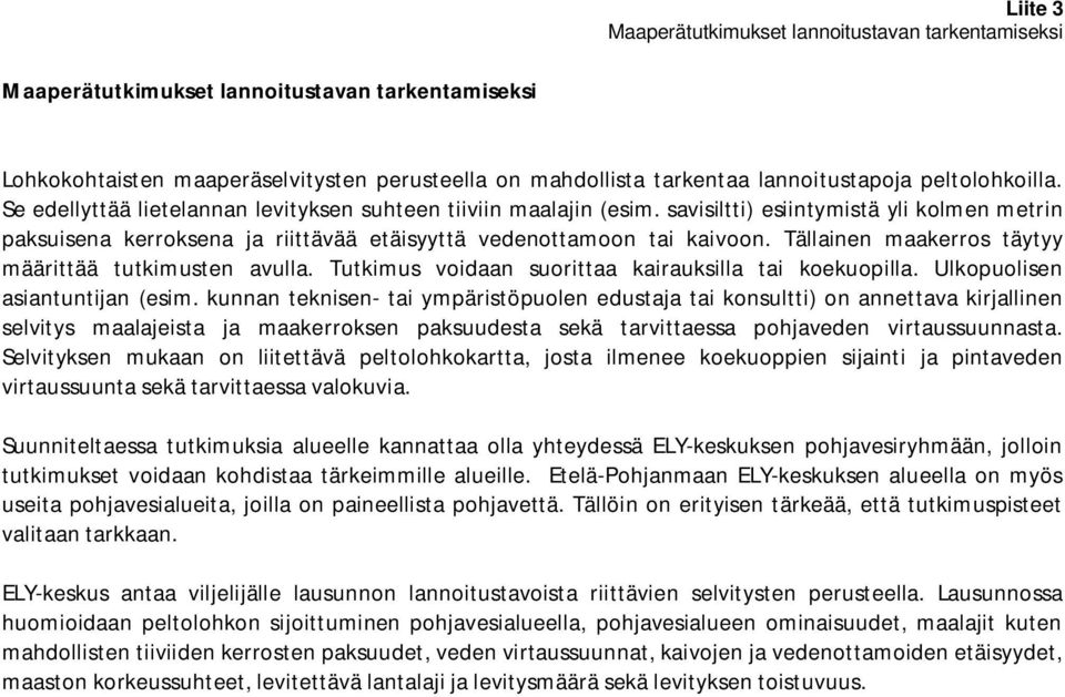 Tällainen maakerros täytyy määrittää tutkimusten avulla. Tutkimus voidaan suorittaa kairauksilla tai koekuopilla. Ulkopuolisen asiantuntijan (esim.