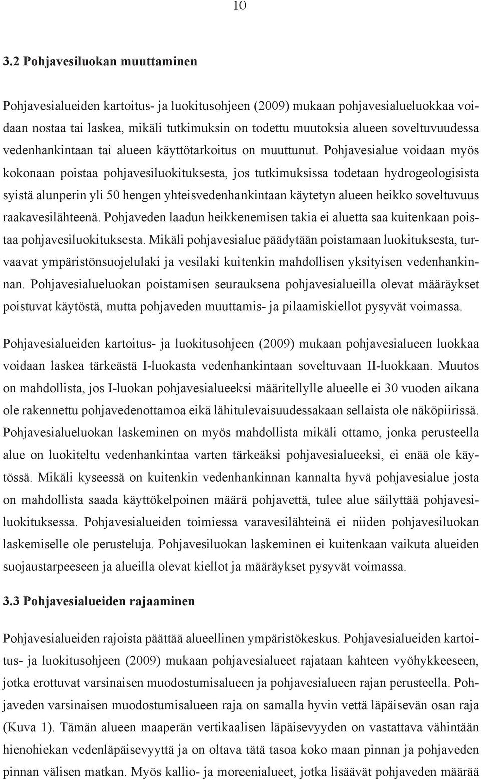 Pohjavesialue voidaan myös kokonaan poistaa pohjavesiluokituksesta, jos tutkimuksissa todetaan hydrogeologisista syistä alunperin yli 50 hengen yhteisvedenhankintaan käytetyn alueen heikko