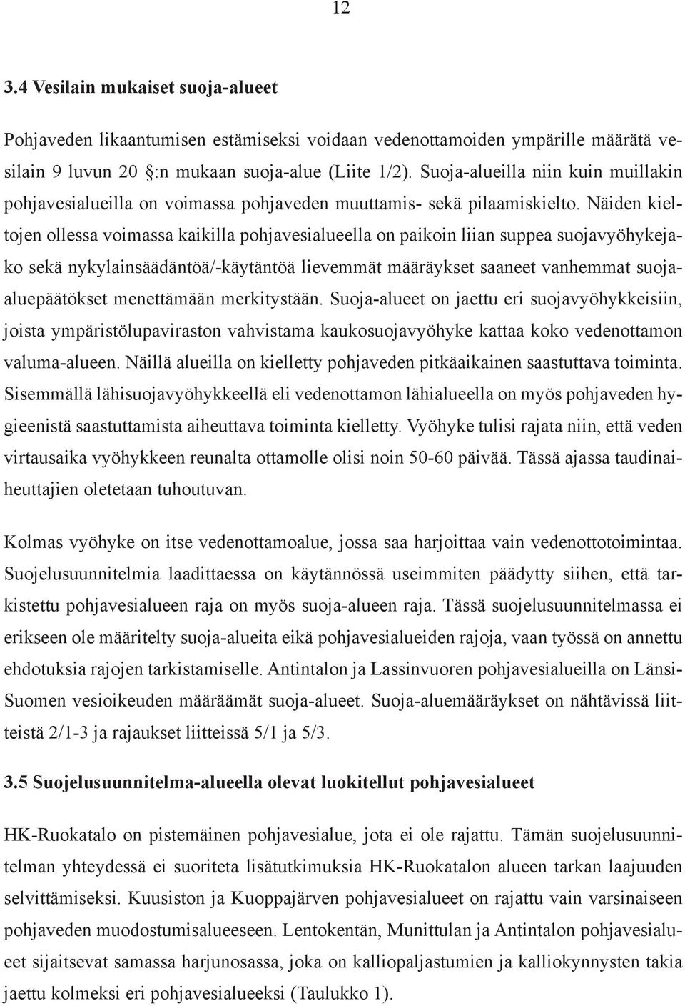 Näiden kieltojen ollessa voimassa kaikilla pohjavesialueella on paikoin liian suppea suojavyöhykejako sekä nykylainsäädäntöä/-käytäntöä lievemmät määräykset saaneet vanhemmat suojaaluepäätökset