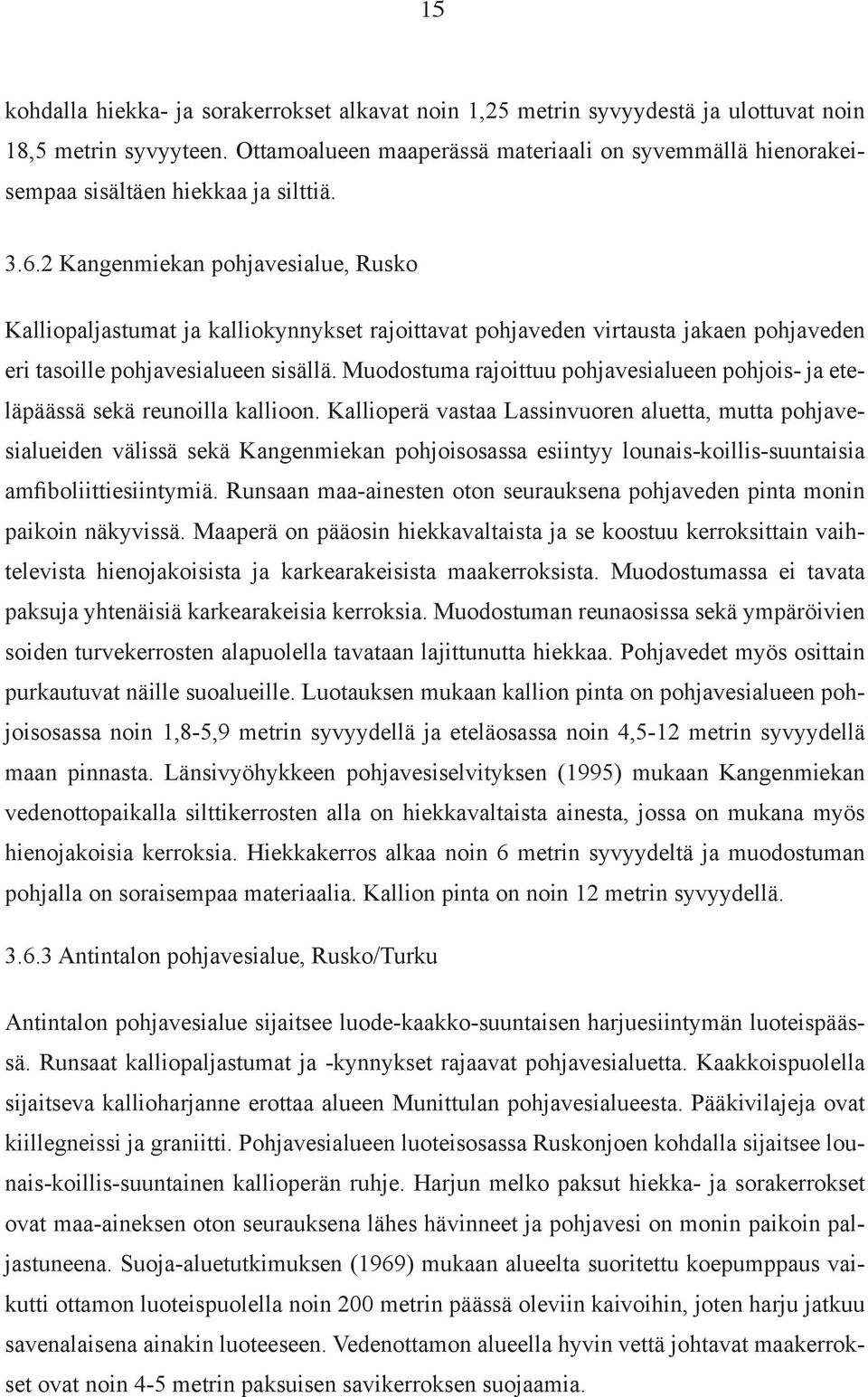 2 Kangenmiekan pohjavesialue, Rusko Kalliopaljastumat ja kalliokynnykset rajoittavat pohjaveden virtausta jakaen pohjaveden eri tasoille pohjavesialueen sisällä.