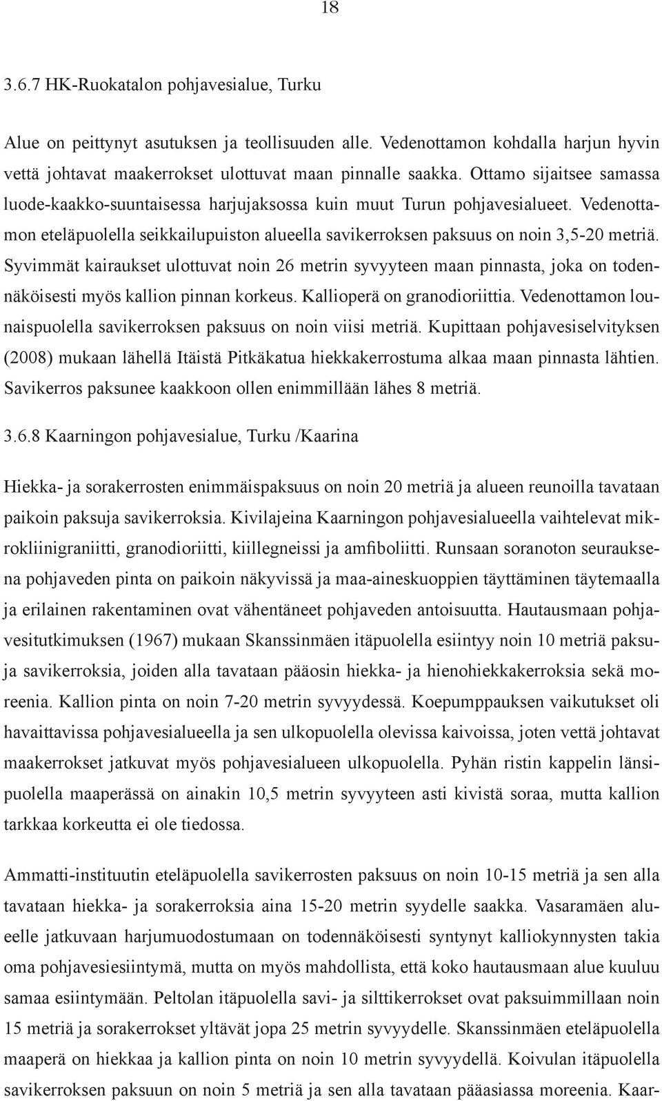 Syvimmät kairaukset ulottuvat noin 26 metrin syvyyteen maan pinnasta, joka on todennäköisesti myös kallion pinnan korkeus. Kallioperä on granodioriittia.