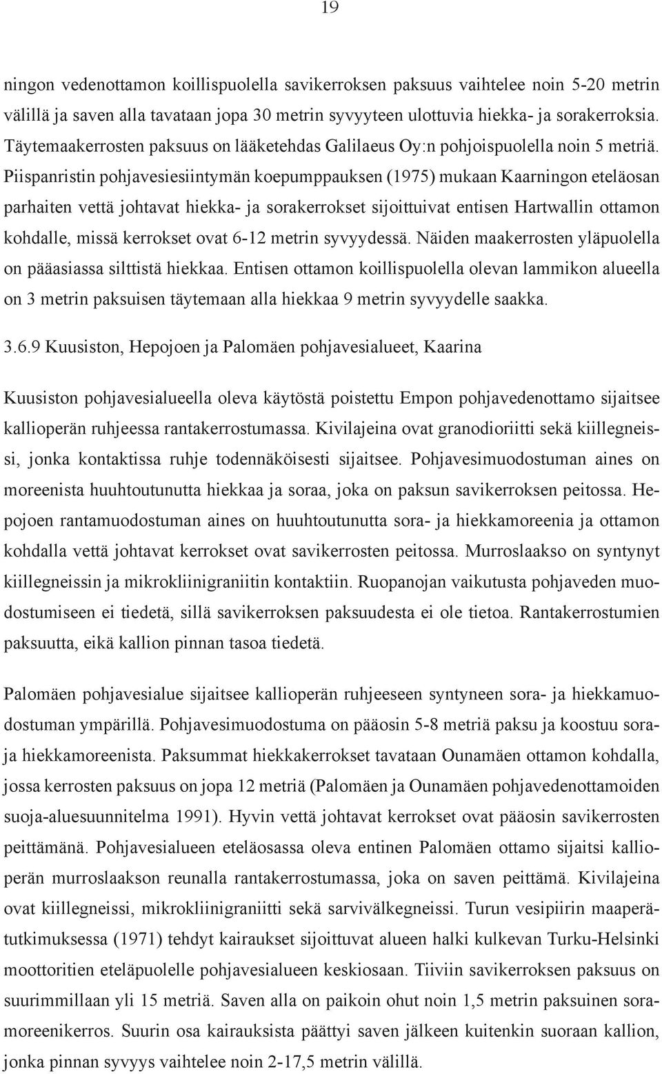 Piispanristin pohjavesiesiintymän koepumppauksen (1975) mukaan Kaarningon eteläosan parhaiten vettä johtavat hiekka- ja sorakerrokset sijoittuivat entisen Hartwallin ottamon kohdalle, missä kerrokset