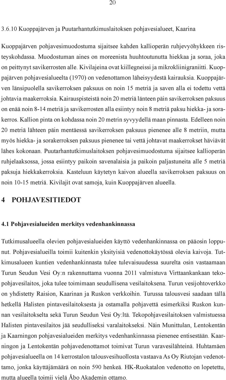 Kuoppajärven pohjavesialueelta (1970) on vedenottamon läheisyydestä kairauksia. Kuoppajärven länsipuolella savikerroksen paksuus on noin 15 metriä ja saven alla ei todettu vettä johtavia maakerroksia.