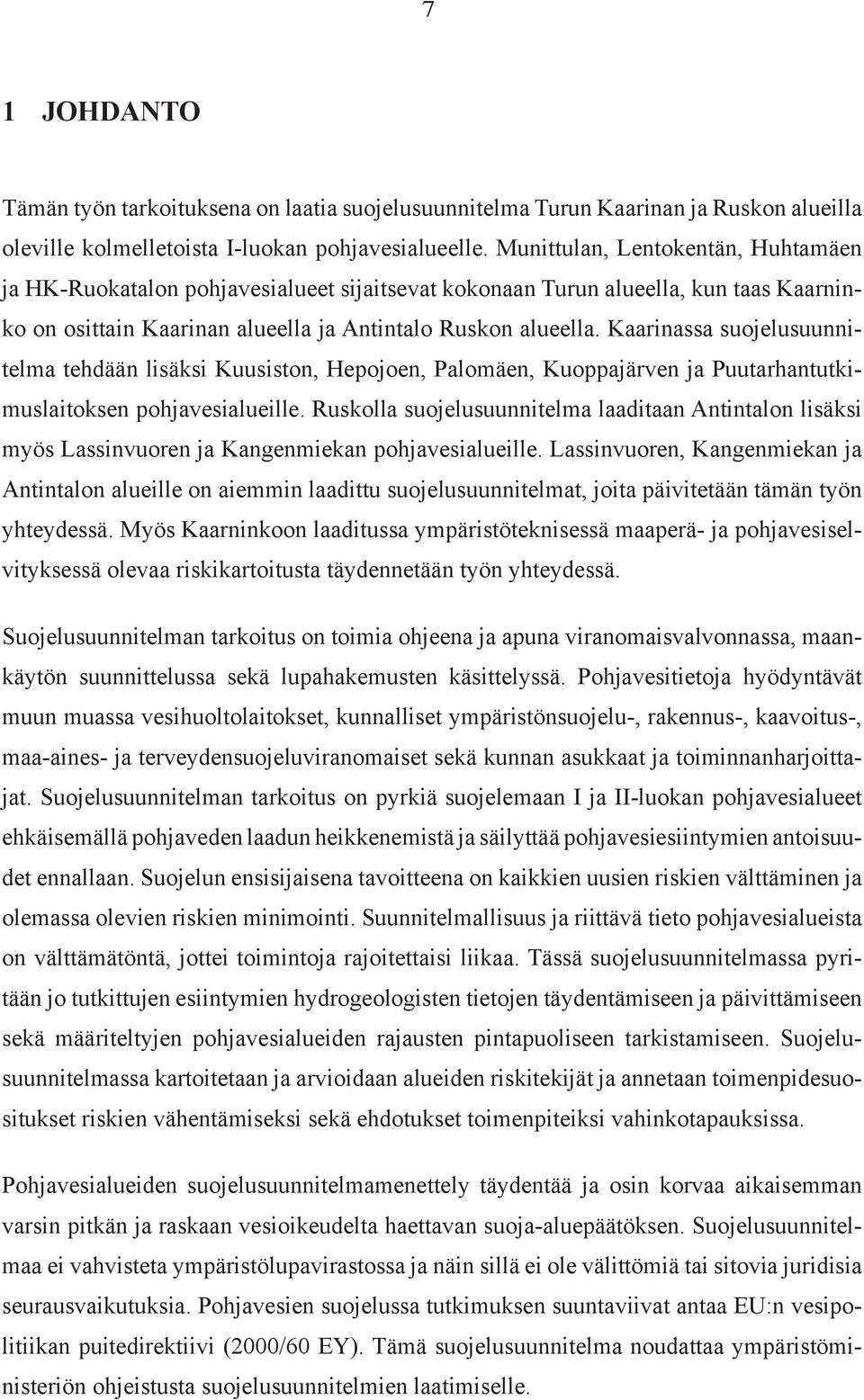 Kaarinassa suojelusuunnitelma tehdään lisäksi Kuusiston, Hepojoen, Palomäen, Kuoppajärven ja Puutarhantutkimuslaitoksen pohjavesialueille.