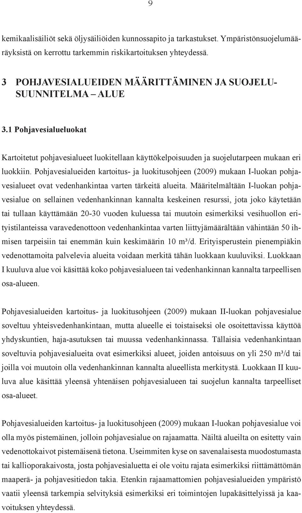 Pohjavesialueiden kartoitus- ja luokitusohjeen (2009) mukaan I-luokan pohjavesialueet ovat vedenhankintaa varten tärkeitä alueita.