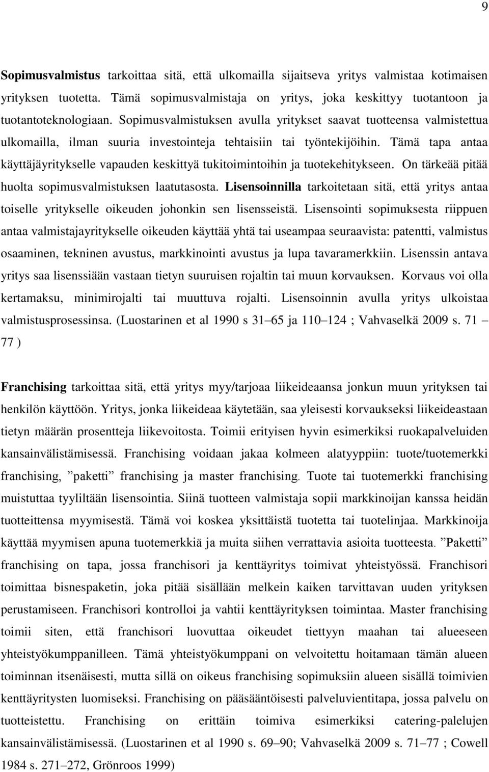 Tämä tapa antaa käyttäjäyritykselle vapauden keskittyä tukitoimintoihin ja tuotekehitykseen. On tärkeää pitää huolta sopimusvalmistuksen laatutasosta.