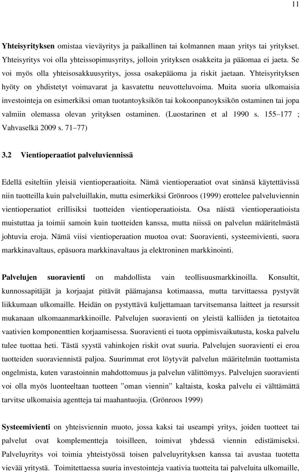 Muita suoria ulkomaisia investointeja on esimerkiksi oman tuotantoyksikön tai kokoonpanoyksikön ostaminen tai jopa valmiin olemassa olevan yrityksen ostaminen. (Luostarinen et al 1990 s.