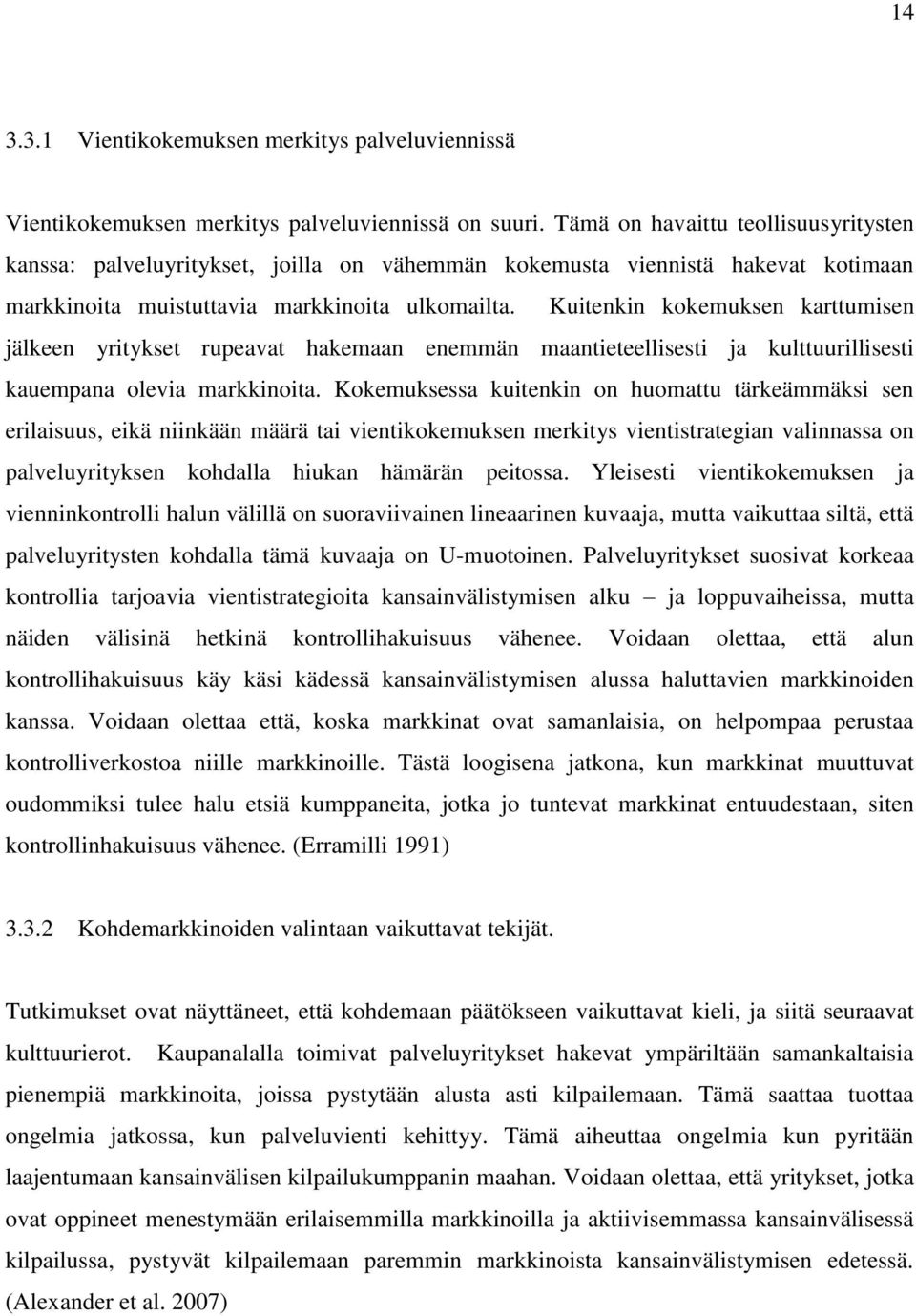 Kuitenkin kokemuksen karttumisen jälkeen yritykset rupeavat hakemaan enemmän maantieteellisesti ja kulttuurillisesti kauempana olevia markkinoita.