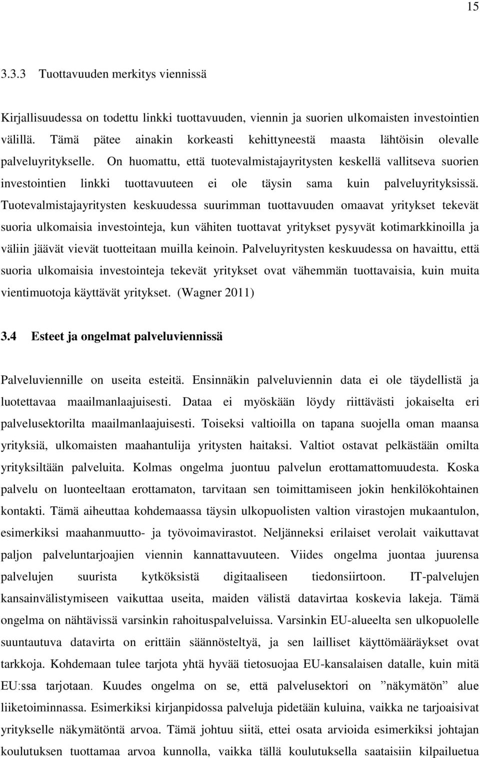 On huomattu, että tuotevalmistajayritysten keskellä vallitseva suorien investointien linkki tuottavuuteen ei ole täysin sama kuin palveluyrityksissä.