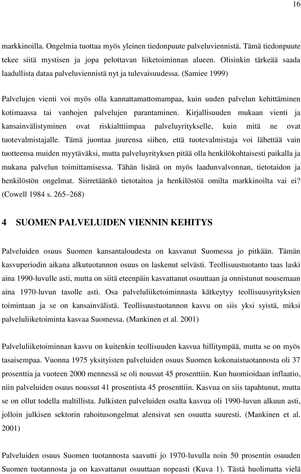 (Samiee 1999) Palvelujen vienti voi myös olla kannattamattomampaa, kuin uuden palvelun kehittäminen kotimaassa tai vanhojen palvelujen parantaminen.