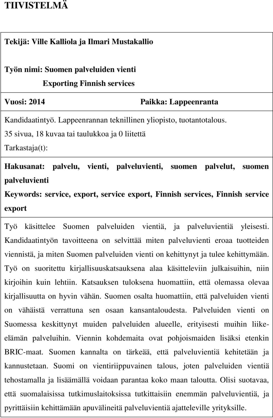 35 sivua, 18 kuvaa tai taulukkoa ja 0 liitettä Tarkastaja(t): Hakusanat: palvelu, vienti, palveluvienti, suomen palvelut, suomen palveluvienti Keywords: service, export, service export, Finnish