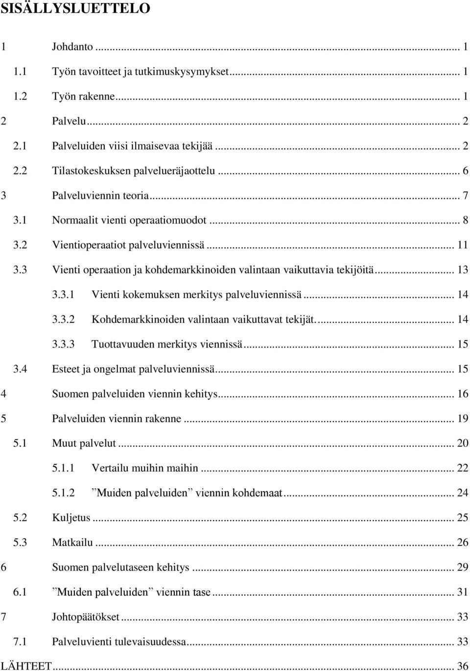 .. 13 3.3.1 Vienti kokemuksen merkitys palveluviennissä... 14 3.3.2 Kohdemarkkinoiden valintaan vaikuttavat tekijät.... 14 3.3.3 Tuottavuuden merkitys viennissä... 15 3.