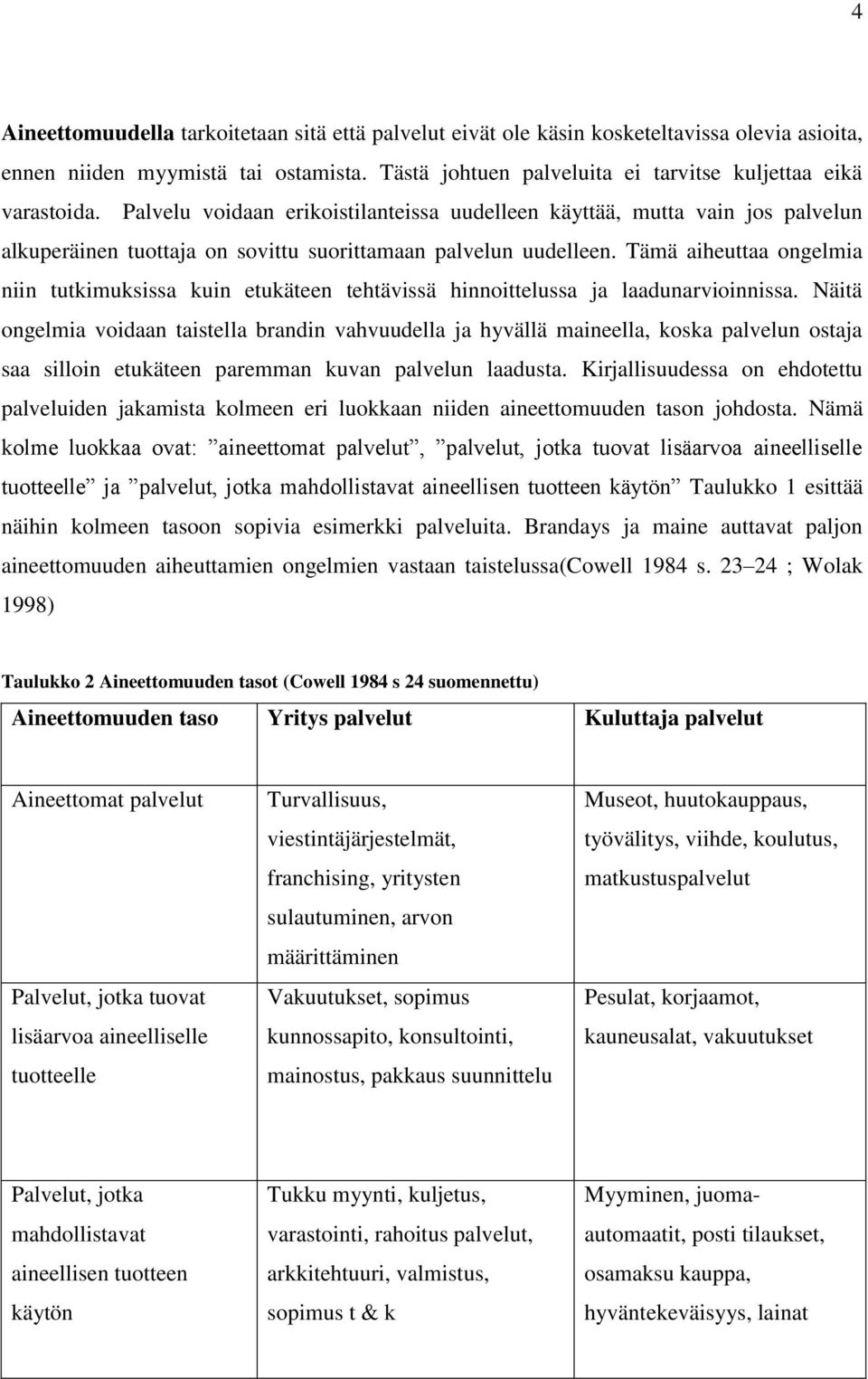 Tämä aiheuttaa ongelmia niin tutkimuksissa kuin etukäteen tehtävissä hinnoittelussa ja laadunarvioinnissa.