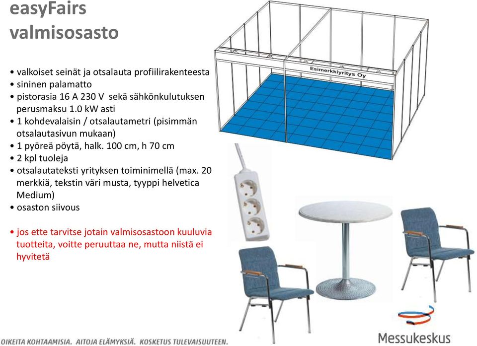 0 kw asti 1 kohdevalaisin / otsalautametri (pisimmän otsalautasivun mukaan) 1 pyöreä pöytä, halk.