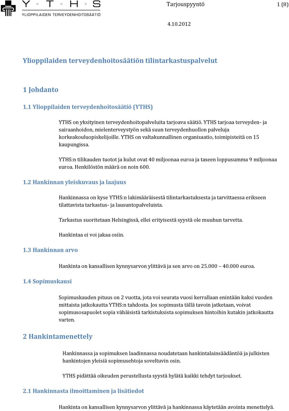 YTHS:n tilikauden tuotot ja kulut ovat 40 miljoonaa euroa ja taseen loppusumma 9 miljoonaa euroa. Henkilöstön määrä on noin 600. 1.2 Hankinnan yleiskuvaus ja laajuus 1.