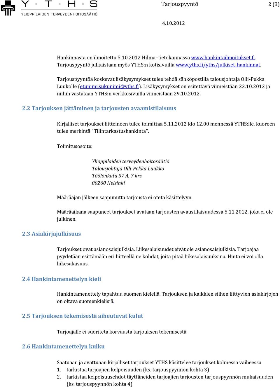 2012 ja niihin vastataan YTHS:n verkkosivuilla viimeistään 29.10.2012. 2.2 Tarjouksen jättäminen ja tarjousten avaamistilaisuus Kirjalliset tarjoukset liitteineen tulee toimittaa 5.11.2012 klo 12.