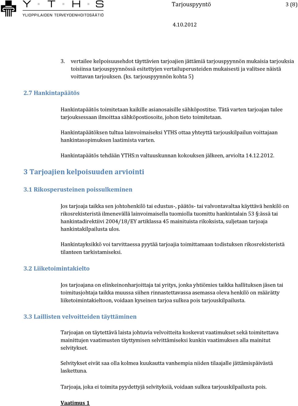 tarjouksen. (ks. tarjouspyynnön kohta 5) 2.7 Hankintapäätös Hankintapäätös toimitetaan kaikille asianosaisille sähköpostitse.