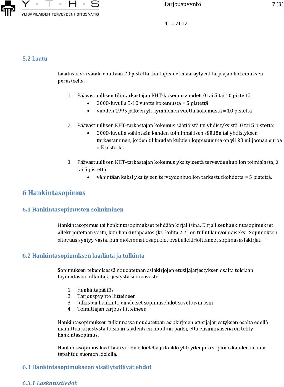 Päävastuullisen KHT-tarkastajan kokemus säätiöistä tai yhdistyksistä, 0 tai 5 pistettä: 2000-luvulla vähintään kahden toiminnallisen säätiön tai yhdistyksen tarkastaminen, joiden tilikauden kulujen