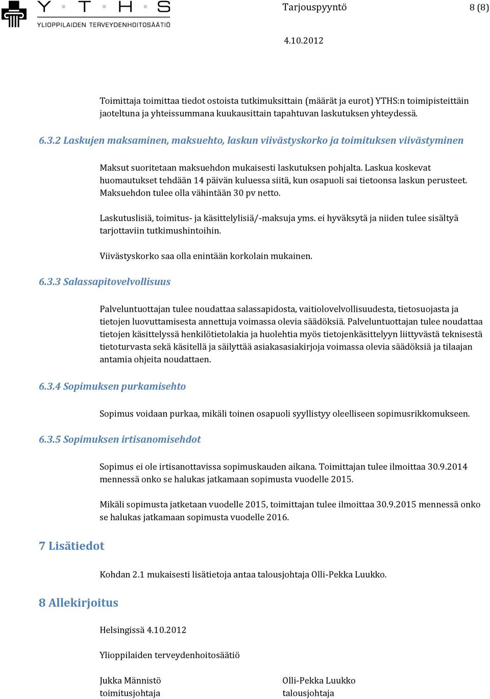 Laskua koskevat huomautukset tehdään 14 päivän kuluessa siitä, kun osapuoli sai tietoonsa laskun perusteet. Maksuehdon tulee olla vähintään 30 pv netto.