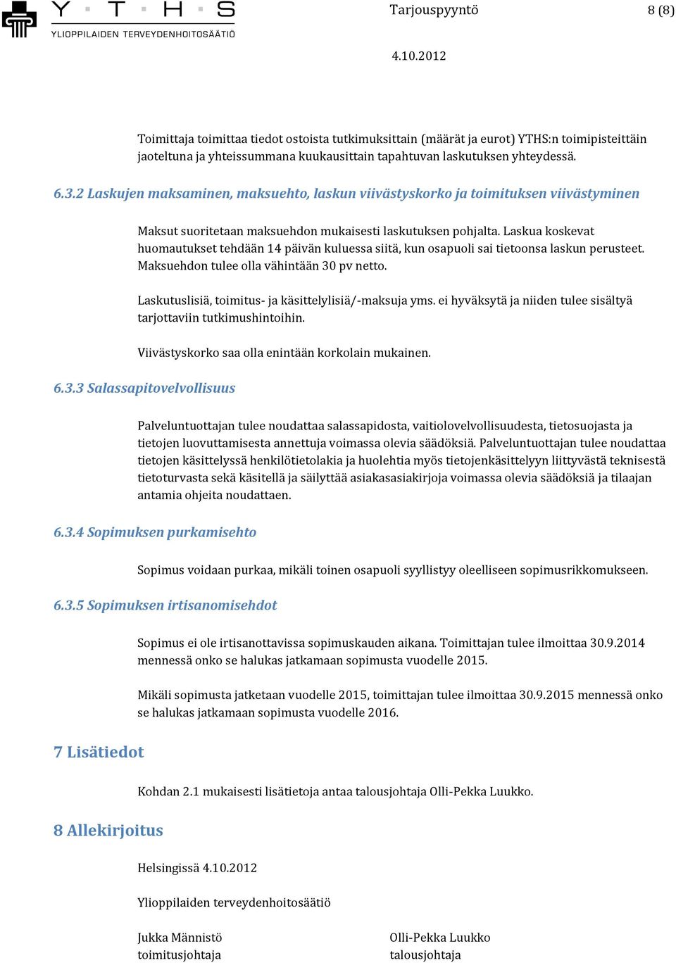 Laskua koskevat huomautukset tehdään 14 päivän kuluessa siitä, kun osapuoli sai tietoonsa laskun perusteet. Maksuehdon tulee olla vähintään 30 pv netto.