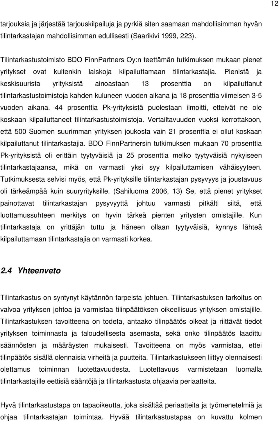 Pienistä ja keskisuurista yrityksistä ainoastaan 13 prosenttia on kilpailuttanut tilintarkastustoimistoja kahden kuluneen vuoden aikana ja 18 prosenttia viimeisen 3-5 vuoden aikana.