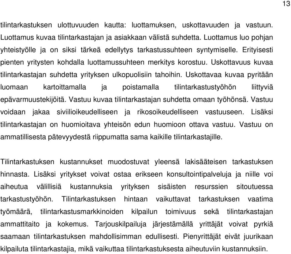 Uskottavuus kuvaa tilintarkastajan suhdetta yrityksen ulkopuolisiin tahoihin. Uskottavaa kuvaa pyritään luomaan kartoittamalla ja poistamalla tilintarkastustyöhön liittyviä epävarmuustekijöitä.