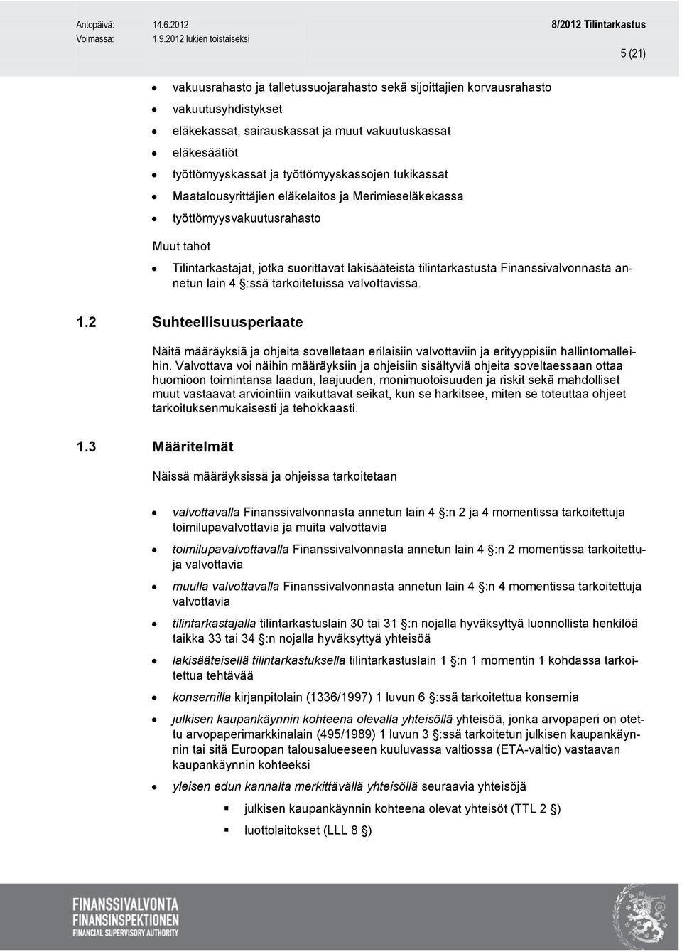 lain 4 :ssä tarkoitetuissa valvottavissa. 1.2 Suhteellisuusperiaate Näitä määräyksiä ja ohjeita sovelletaan erilaisiin valvottaviin ja erityyppisiin hallintomalleihin.