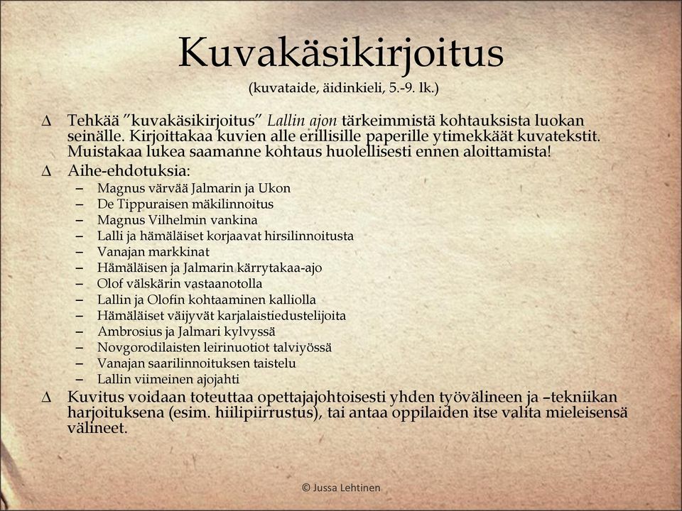 Aihe-ehdotuksia: Magnus värvää Jalmarin ja Ukon De Tippuraisen mäkilinnoitus Magnus Vilhelmin vankina Lalli ja hämäläiset korjaavat hirsilinnoitusta Vanajan markkinat Hämäläisen ja Jalmarin