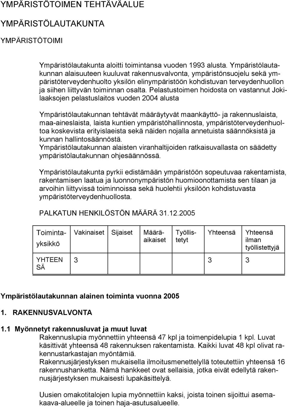 Pelastustoimen hoidosta on vastannut Jokilaaksojen pelastuslaitos vuoden 2004 alusta Ympäristölautakunnan tehtävät määräytyvät maankäyttö- ja rakennuslaista, maa-aineslaista, laista kuntien