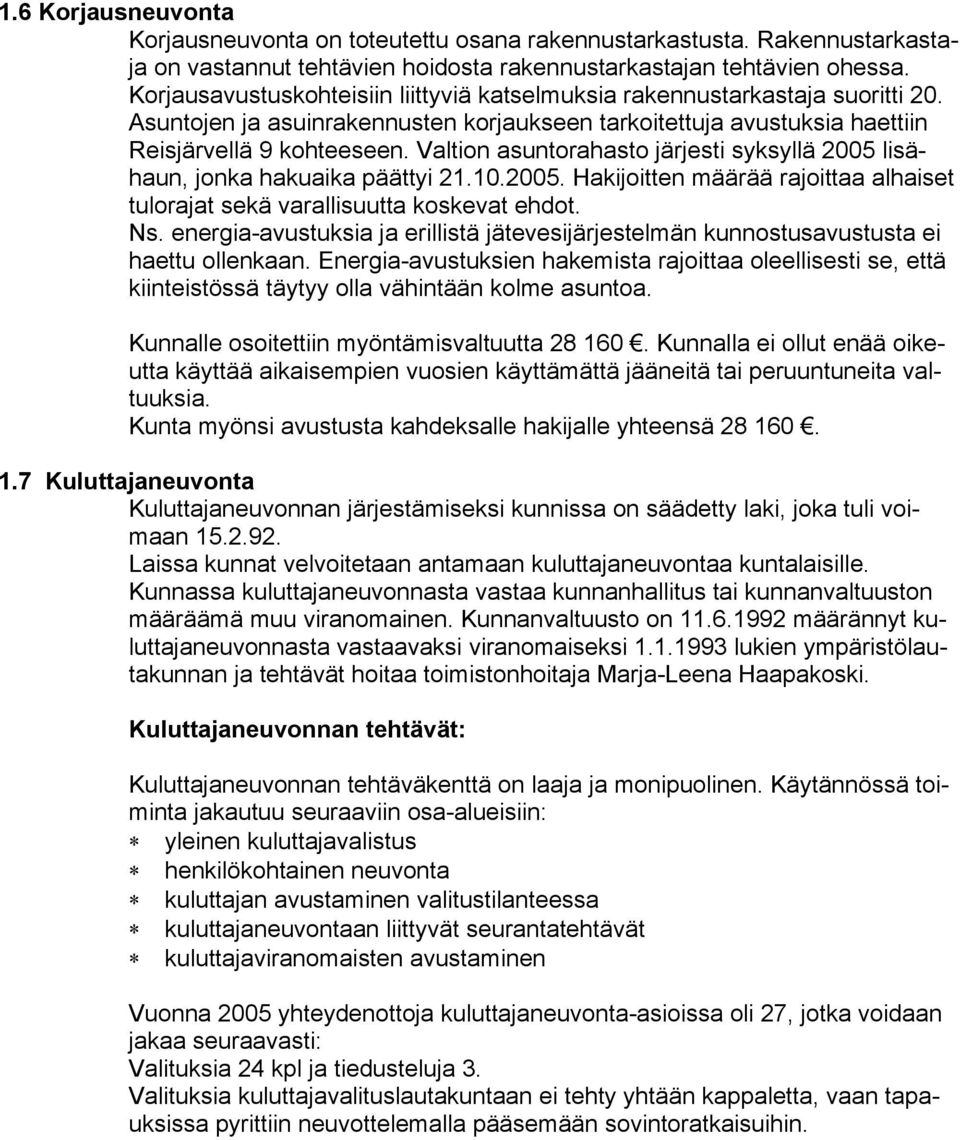 Valtion asuntorahasto järjesti syksyllä 2005 lisähaun, jonka hakuaika päättyi 21.10.2005. Hakijoitten määrää rajoittaa alhaiset tulorajat sekä varallisuutta koskevat ehdot. Ns.