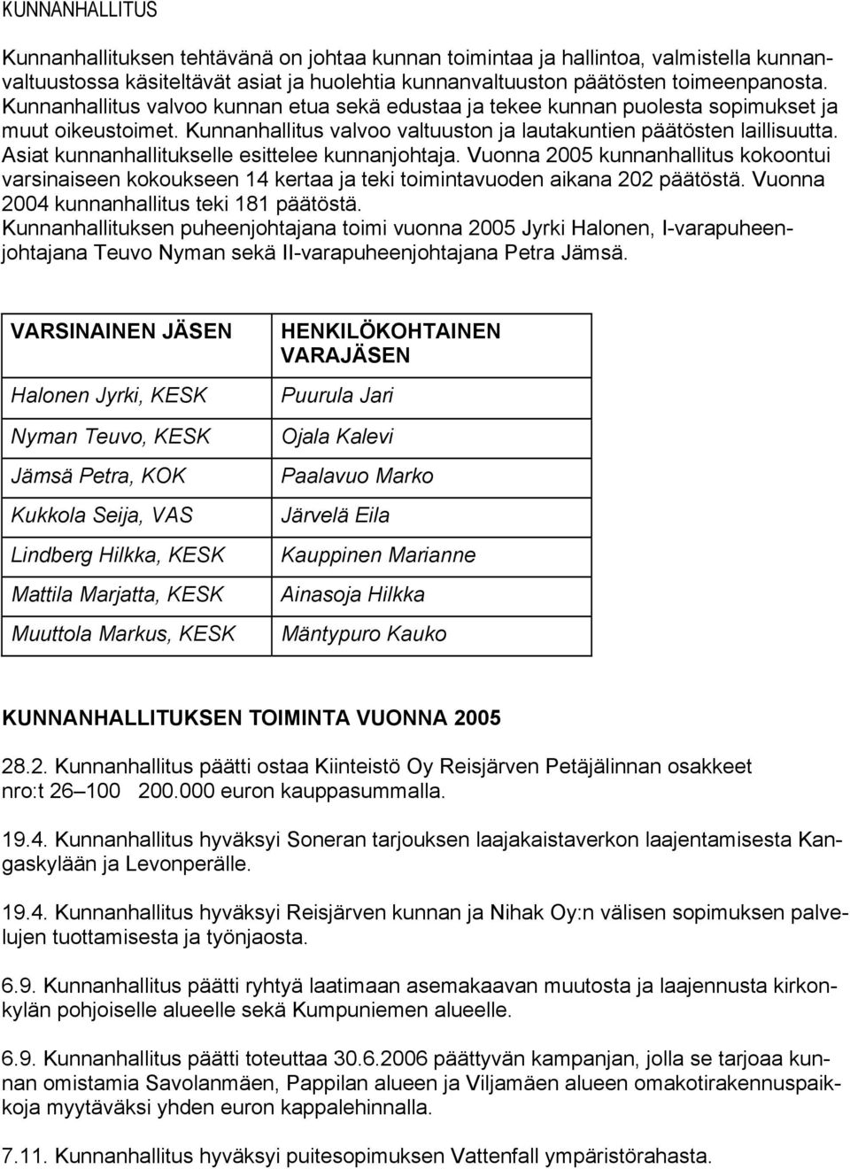 Asiat kunnanhallitukselle esittelee kunnanjohtaja. Vuonna 2005 kunnanhallitus kokoontui varsinaiseen kokoukseen 14 kertaa ja teki toimintavuoden aikana 202 päätöstä.