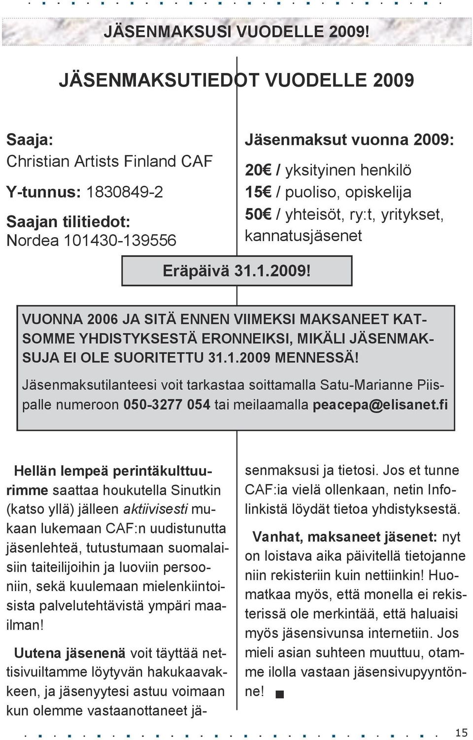 Saaja: Christian Artists Finland CAF Y-tunnus: 1830849-2 Saajan tilitiedot: Nordea 101430-139556 Eräpäivä 31.1.2009!