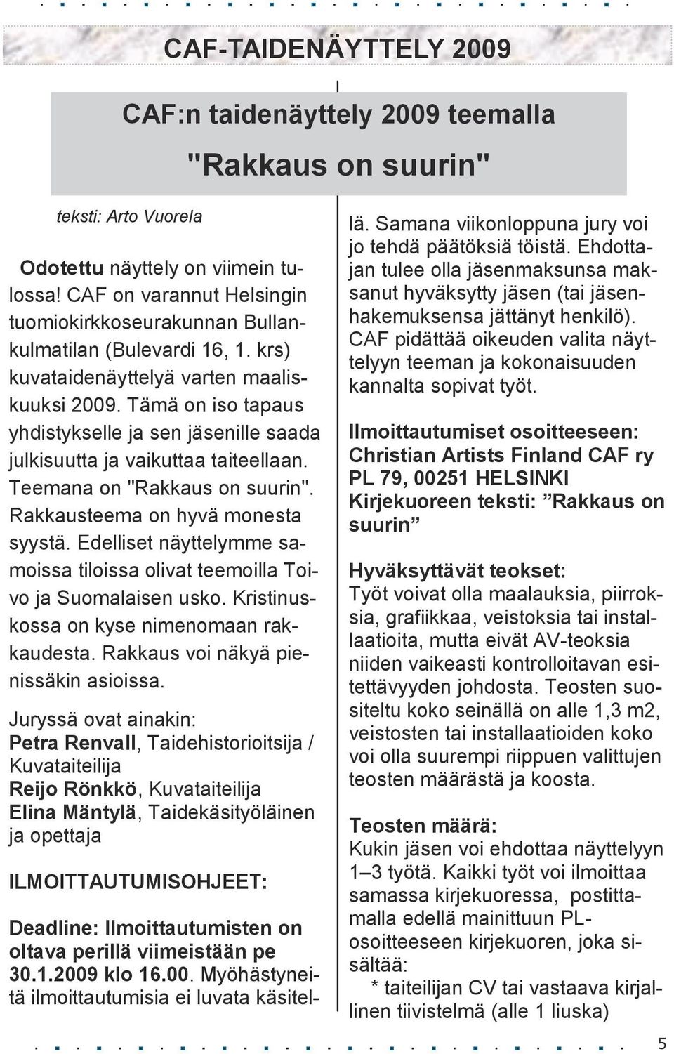 Tämä on iso tapaus yhdistykselle ja sen jäsenille saada julkisuutta ja vaikuttaa taiteellaan. Teemana on "Rakkaus on suurin". Rakkausteema on hyvä monesta syystä.