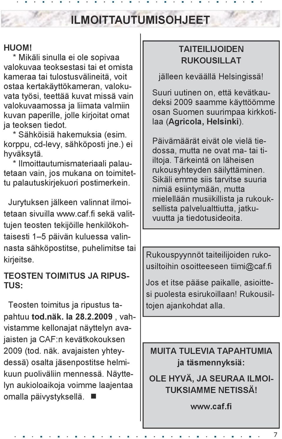 valmiin kuvan paperille, jolle kirjoitat omat ja teoksen tiedot. * Sähköisiä hakemuksia (esim. korppu, cd-levy, sähköposti jne.) ei hyväksytä.