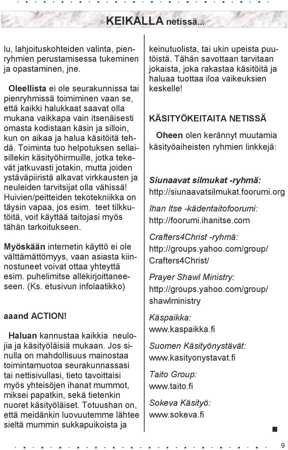 käsitöitä tehdä. Toiminta tuo helpotuksen sellaisillekin käsityöhirmuille, jotka tekevät jatkuvasti jotakin, mutta joiden ystäväpiiristä alkavat virkkausten ja neuleiden tarvitsijat olla vähissä!