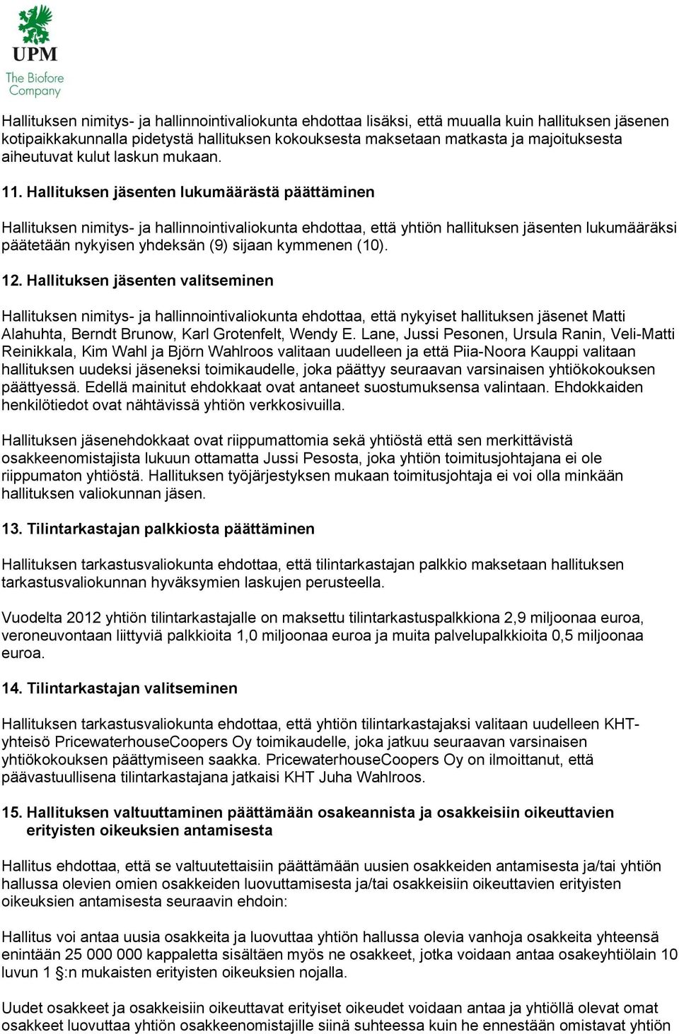 Hallituksen jäsenten lukumäärästä päättäminen Hallituksen nimitys- ja hallinnointivaliokunta ehdottaa, että yhtiön hallituksen jäsenten lukumääräksi päätetään nykyisen yhdeksän (9) sijaan kymmenen
