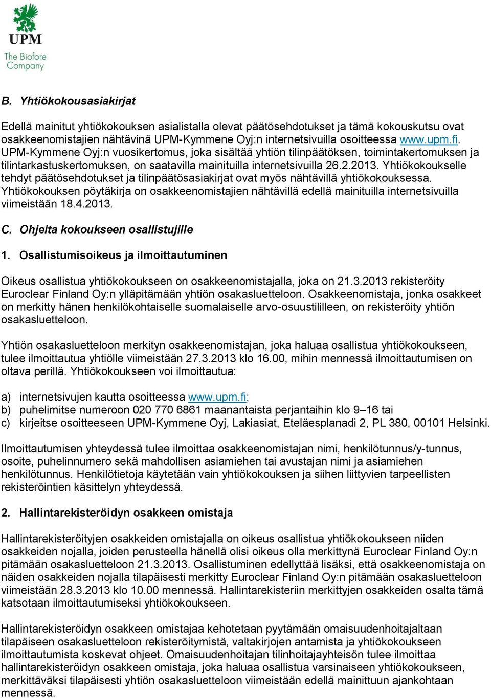 Yhtiökokoukselle tehdyt päätösehdotukset ja tilinpäätösasiakirjat ovat myös nähtävillä yhtiökokouksessa.