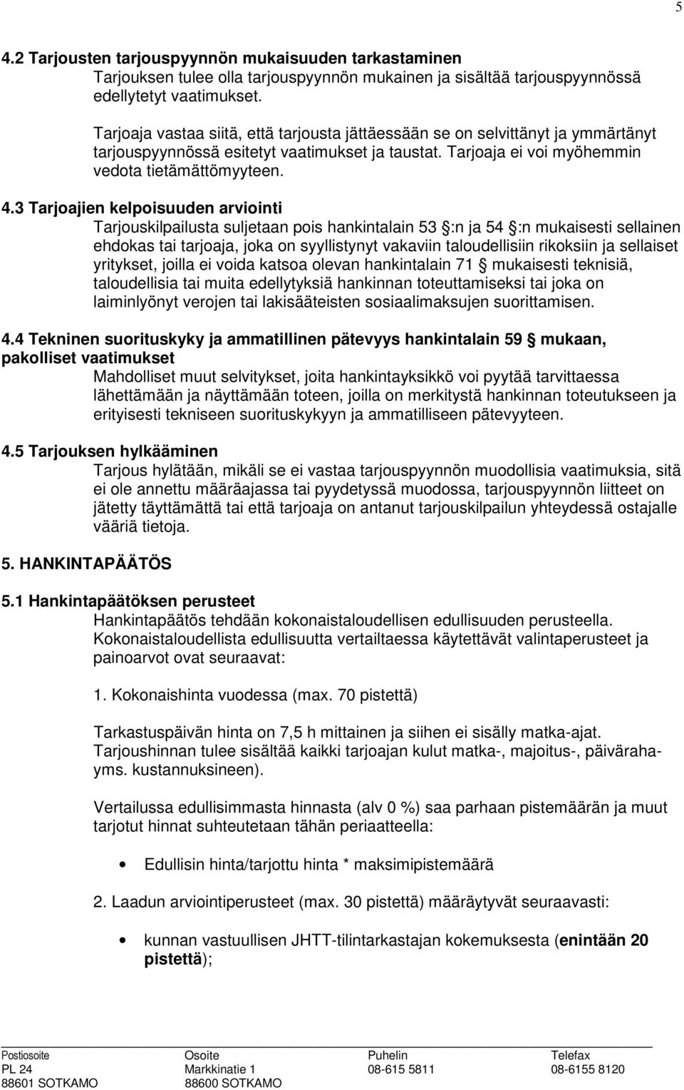 3 Tarjoajien kelpoisuuden arviointi Tarjouskilpailusta suljetaan pois hankintalain 53 :n ja 54 :n mukaisesti sellainen ehdokas tai tarjoaja, joka on syyllistynyt vakaviin taloudellisiin rikoksiin ja