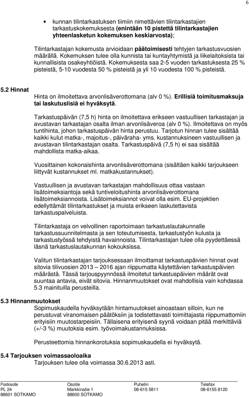 Kokemuksesta saa 2-5 vuoden tarkastuksesta 25 % pisteistä, 5-10 vuodesta 50 % pisteistä ja yli 10 vuodesta 100 % pisteistä. 5.2 Hinnat Hinta on ilmoitettava arvonlisäverottomana (alv 0 %).