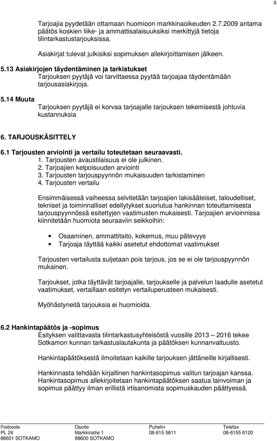 13 Asiakirjojen täydentäminen ja tarkistukset Tarjouksen pyytäjä voi tarvittaessa pyytää tarjoajaa täydentämään tarjousasiakirjoja. 5.