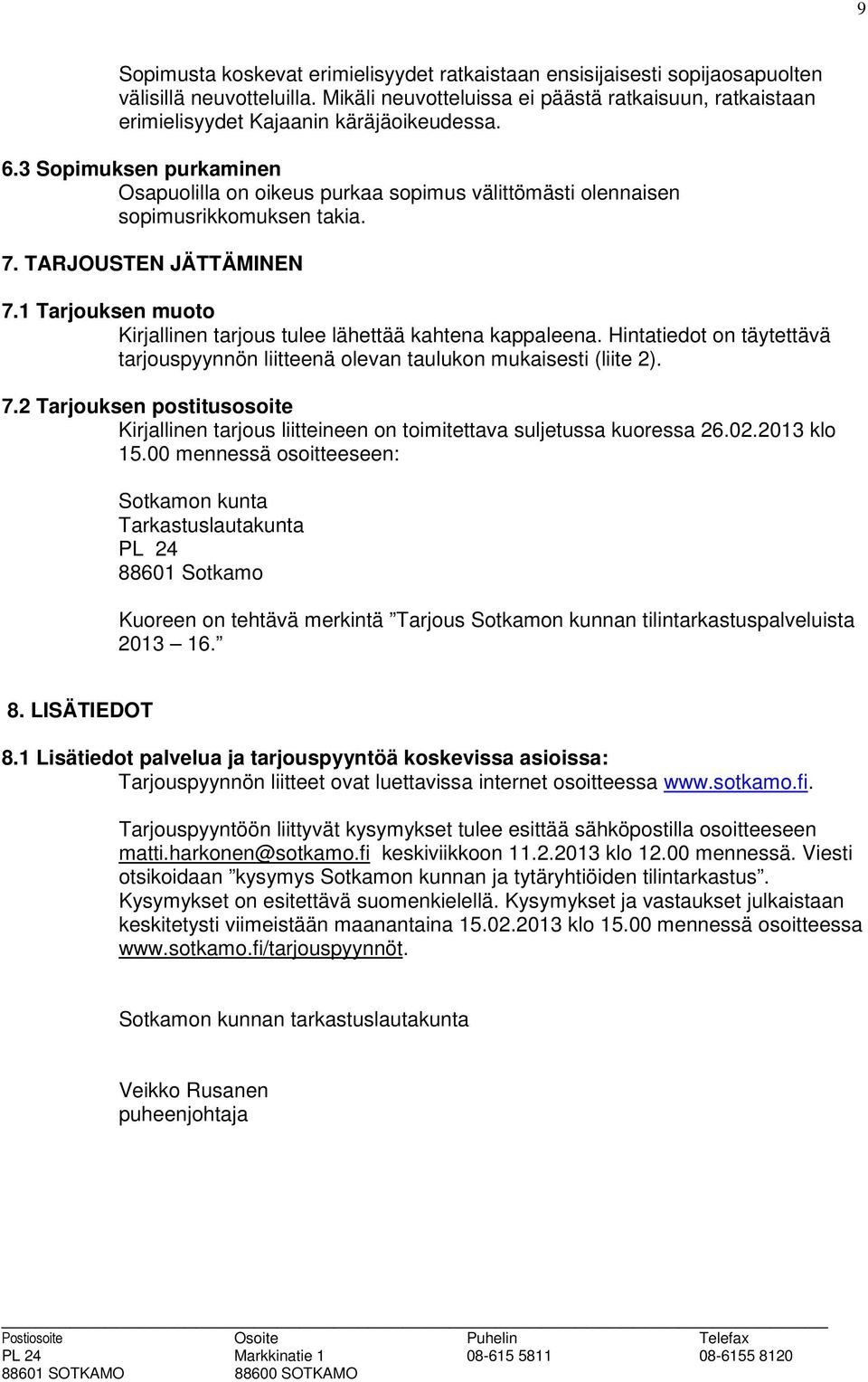 3 Sopimuksen purkaminen Osapuolilla on oikeus purkaa sopimus välittömästi olennaisen sopimusrikkomuksen takia. 7. TARJOUSTEN JÄTTÄMINEN 7.