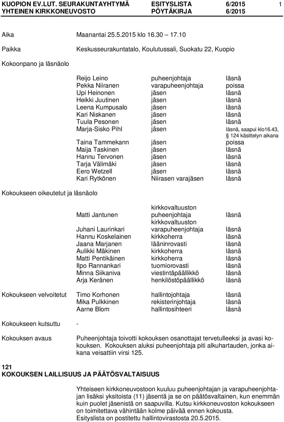 Heinonen jäsen läsnä Heikki Juutinen jäsen läsnä Leena Kumpusalo jäsen läsnä Kari Niskanen jäsen läsnä Tuula Pesonen jäsen läsnä Marja-Sisko Pihl jäsen läsnä, saapui klo16.